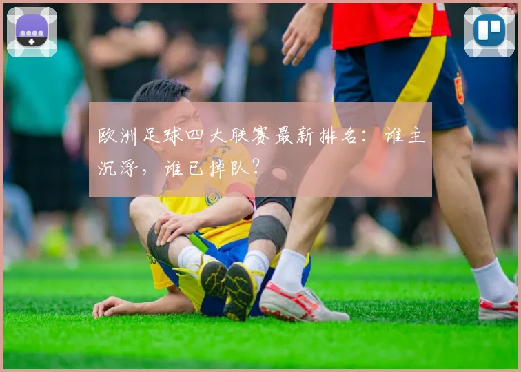 欧洲足球四大联赛最新排名:谁主沉浮,谁已掉队?